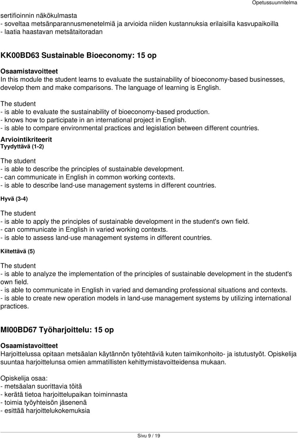 The student - is able to evaluate the sustainability of bioeconomy-based production. - knows how to participate in an international project in English.