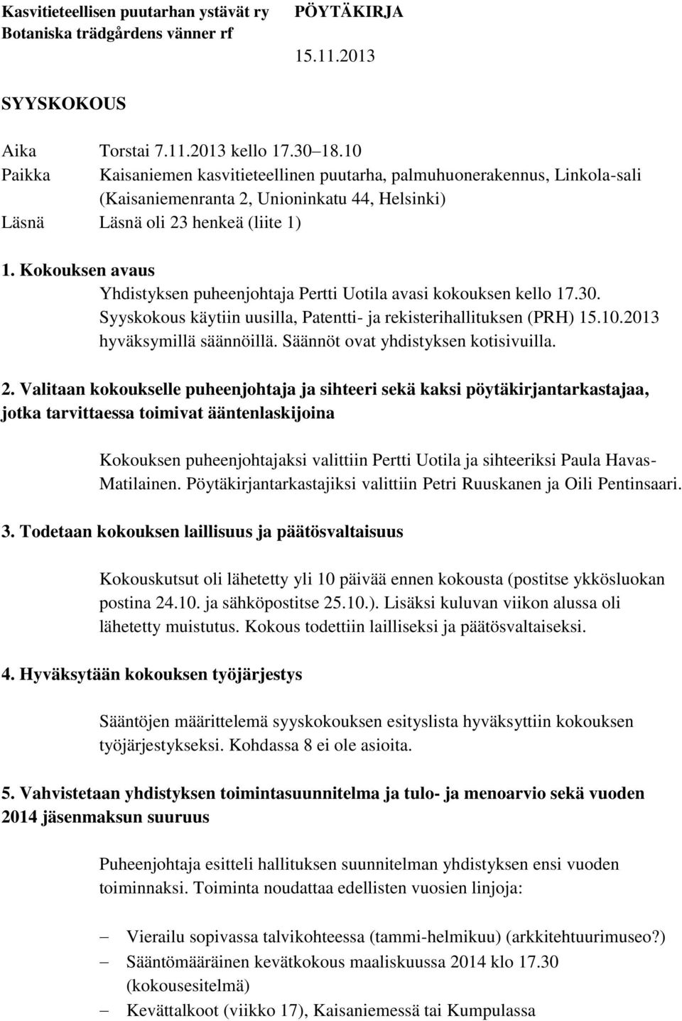 Kokouksen avaus Yhdistyksen puheenjohtaja Pertti Uotila avasi kokouksen kello 17.30. Syyskokous käytiin uusilla, Patentti- ja rekisterihallituksen (PRH) 15.10.2013 hyväksymillä säännöillä.