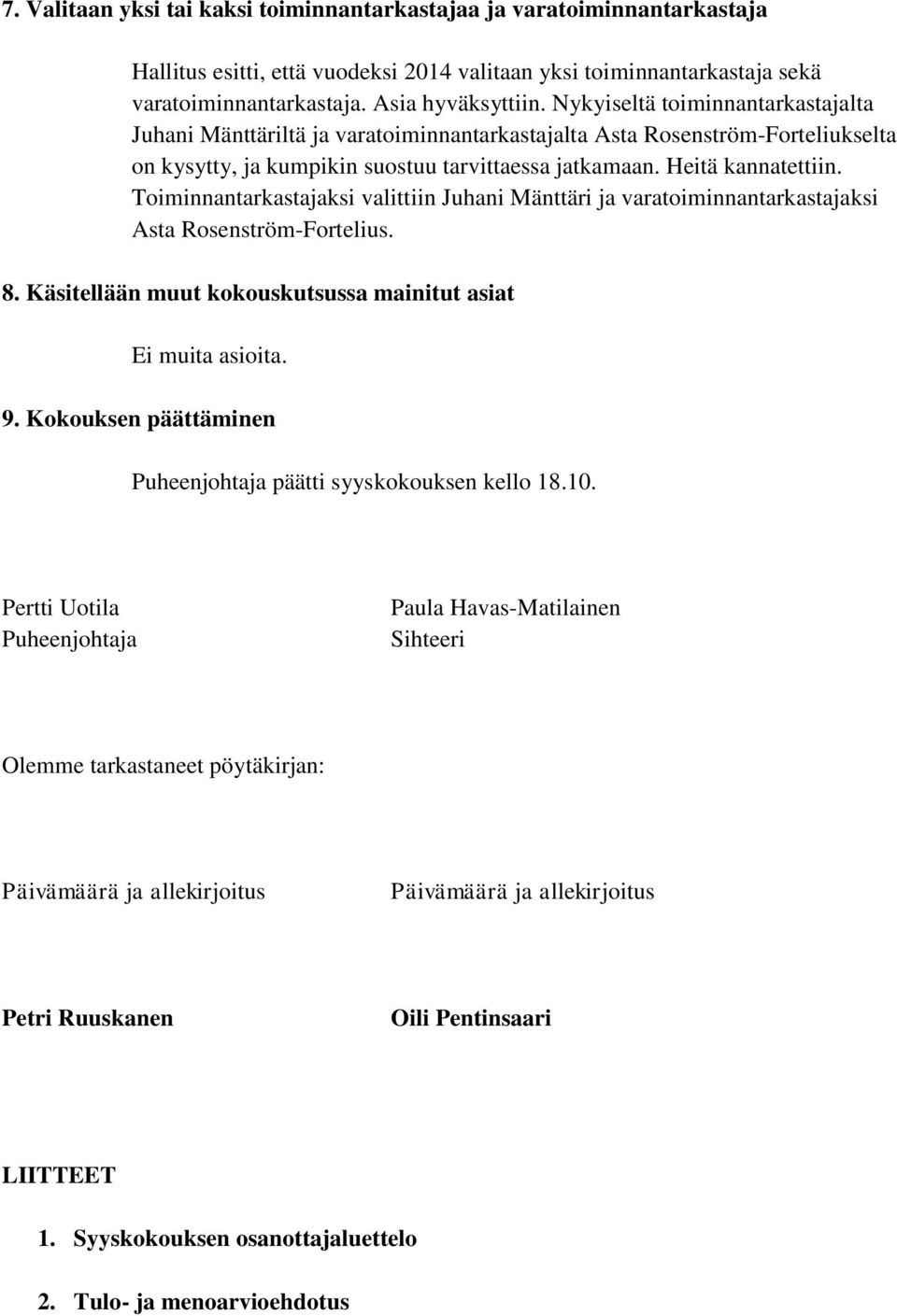 Toiminnantarkastajaksi valittiin Juhani Mänttäri ja varatoiminnantarkastajaksi Asta Rosenström-Fortelius. 8. Käsitellään muut kokouskutsussa mainitut asiat Ei muita asioita. 9.