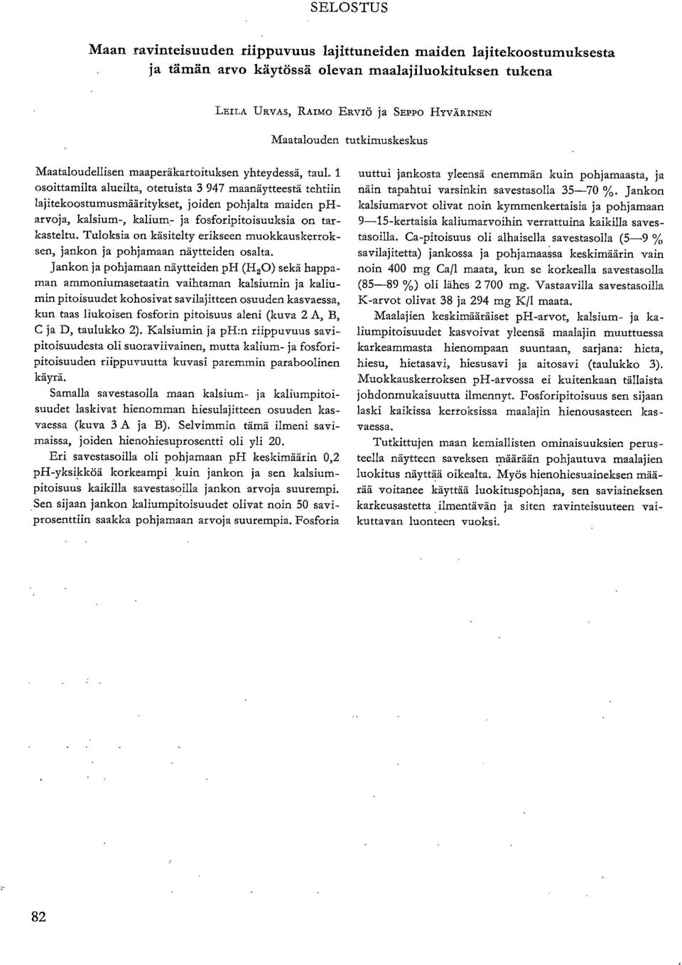 1 osoittamilta alueilta, otetuista 3 947 maanäytteestä tehtiin lajitekoostumusmääritykset, joiden pohjalta maiden pharvoja, kalsium-, kalium ja fosforipitoisuuksia on tarkasteltu.