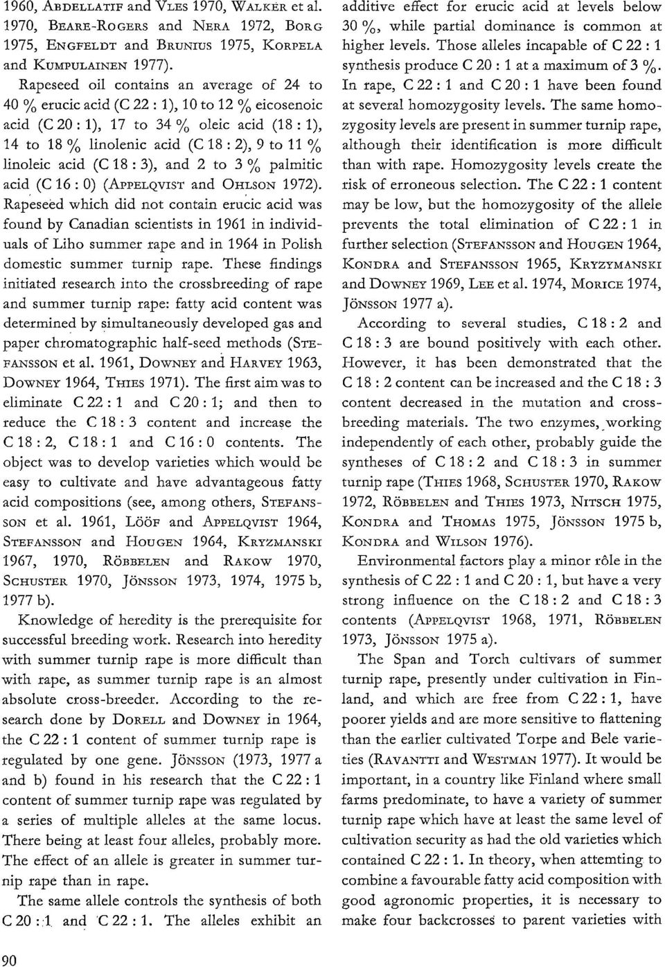 acid (C 18 : 3), and 2 to 3 % palmitic acid (C 16: 0) (AprEuQvisr and OHLSON 1972).