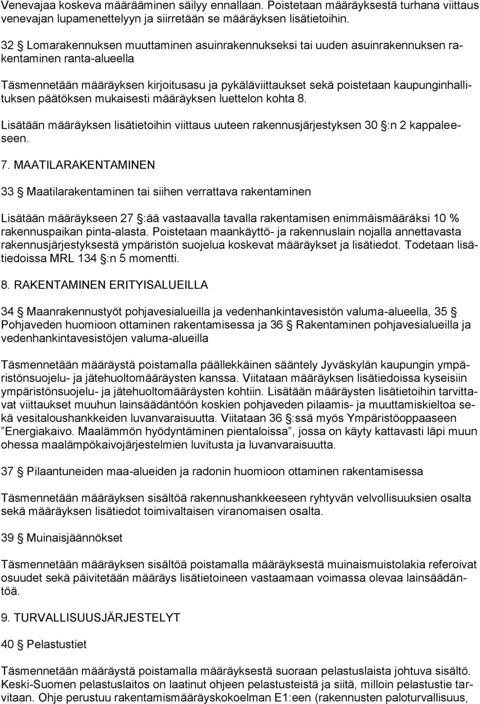 päätöksen mukaisesti määräyksen luettelon kohta 8. Lisätään määräyksen lisätietoihin viittaus uuteen rakennusjärjestyksen 30 :n 2 kappaleeseen. 7.