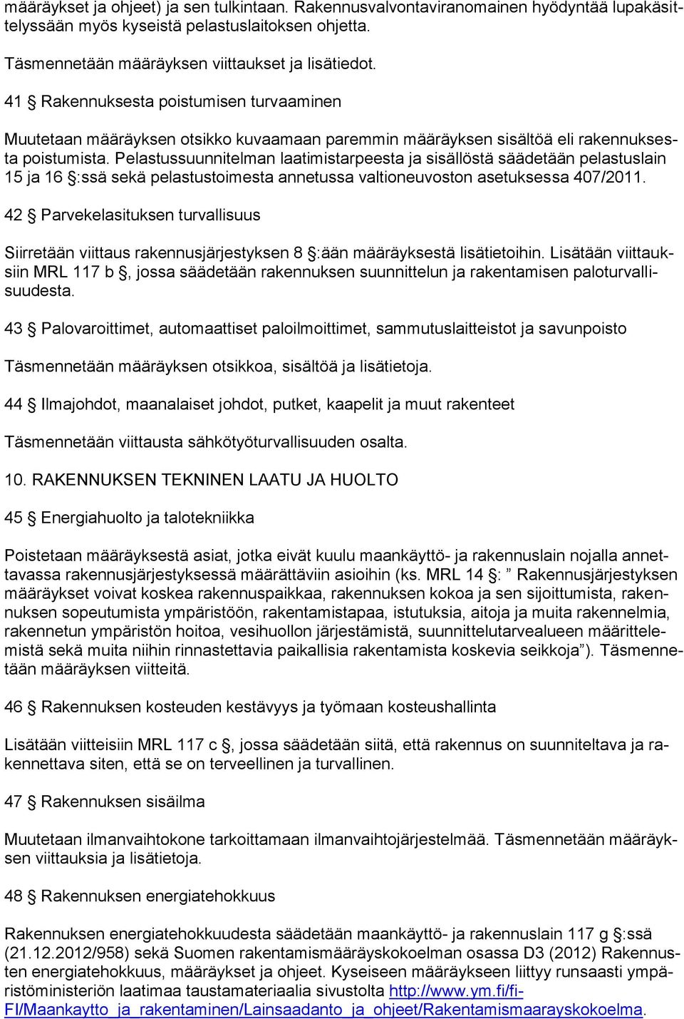 Pelastussuunnitelman laatimistarpeesta ja sisällöstä säädetään pelastuslain 15 ja 16 :ssä sekä pelastustoimesta annetussa valtioneuvoston asetuksessa 407/2011.