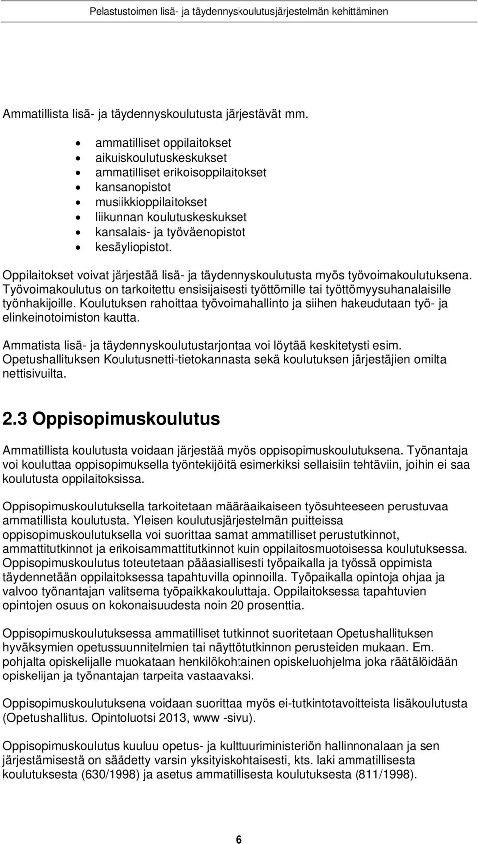 Oppilaitokset voivat järjestää lisä- ja täydennyskoulutusta myös työvoimakoulutuksena. Työvoimakoulutus on tarkoitettu ensisijaisesti työttömille tai työttömyysuhanalaisille työnhakijoille.