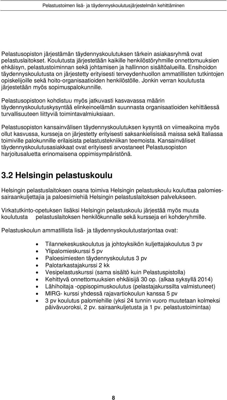 Ensihoidon täydennyskoulutusta on järjestetty erityisesti terveydenhuollon ammatillisten tutkintojen opiskelijoille sekä hoito-organisaatioiden henkilöstölle.