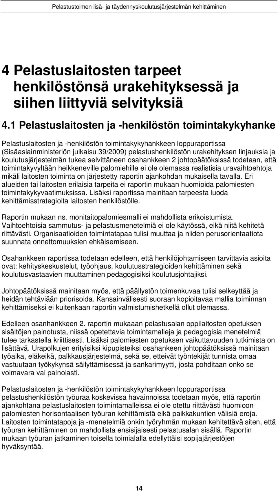 linjauksia ja koulutusjärjestelmän tukea selvittäneen osahankkeen 2 johtopäätöksissä todetaan, että toimintakyvyltään heikkeneville palomiehille ei ole olemassa realistisia uravaihtoehtoja mikäli