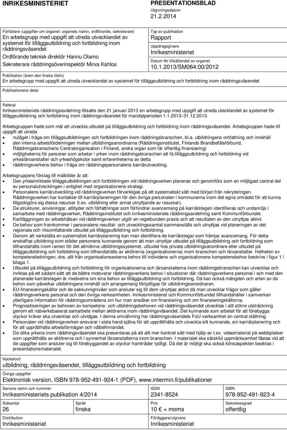 räddningsväsendet Ordförande teknisk direktör Hannu Olamo Sekreterare räddningsöverinspektör Mirva Kahlos Typ av publikation Rapport Uppdragsgivare Inrikesministeriet Datum för tillsättandet av