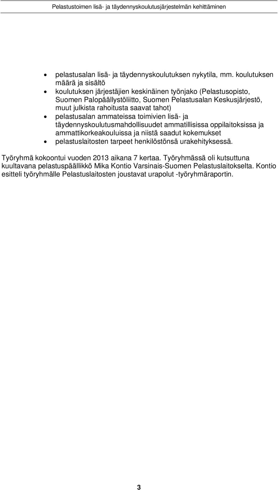 rahoitusta saavat tahot) pelastusalan ammateissa toimivien lisä- ja täydennyskoulutusmahdollisuudet ammatillisissa oppilaitoksissa ja ammattikorkeakouluissa ja niistä saadut