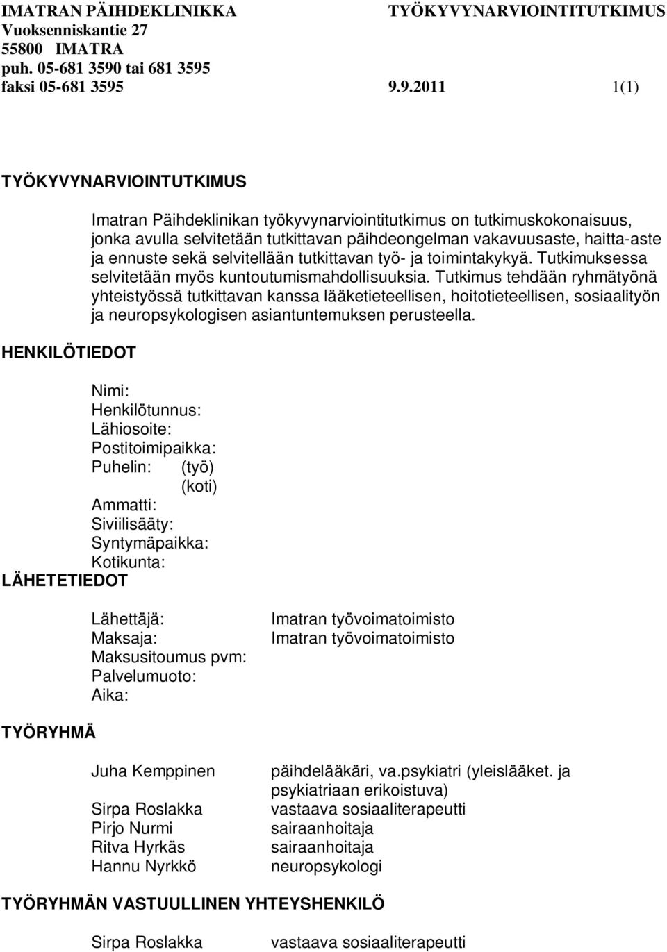 haitta-aste ja ennuste sekä selvitellään tutkittavan työ- ja toimintakykyä. Tutkimuksessa selvitetään myös kuntoutumismahdollisuuksia.