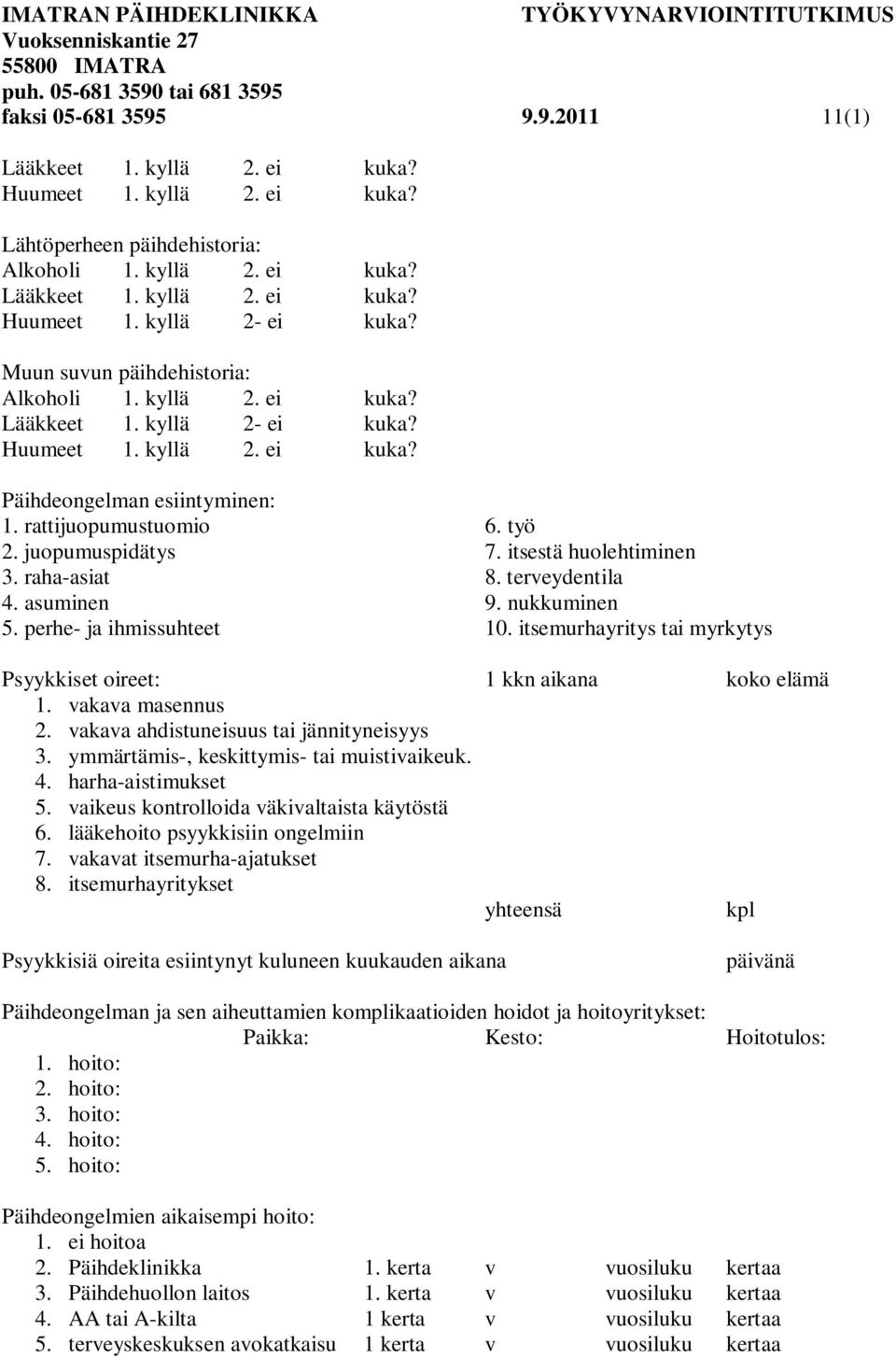 itsestä huolehtiminen 3. raha-asiat 8. terveydentila 4. asuminen 9. nukkuminen 5. perhe- ja ihmissuhteet 10. itsemurhayritys tai myrkytys Psyykkiset oireet: 1 kkn aikana koko elämä 1.