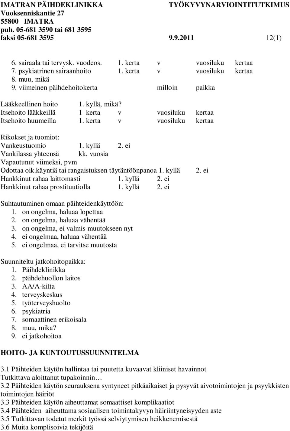 kerta v vuosiluku kertaa Rikokset ja tuomiot: Vankeustuomio 1. kyllä 2. ei Vankilassa yhteensä kk, vuosia Vapautunut viimeksi, pvm Odottaa oik.käyntiä tai rangaistuksen täytäntöönpanoa 1.