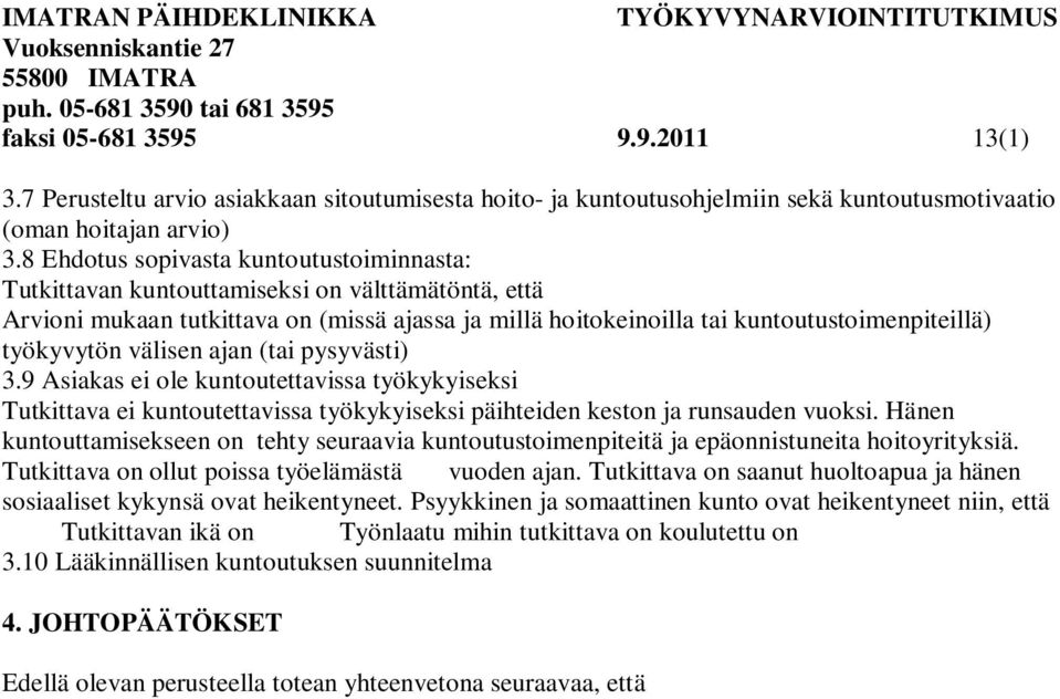 työkyvytön välisen ajan (tai pysyvästi) 3.9 Asiakas ei ole kuntoutettavissa työkykyiseksi Tutkittava ei kuntoutettavissa työkykyiseksi päihteiden keston ja runsauden vuoksi.