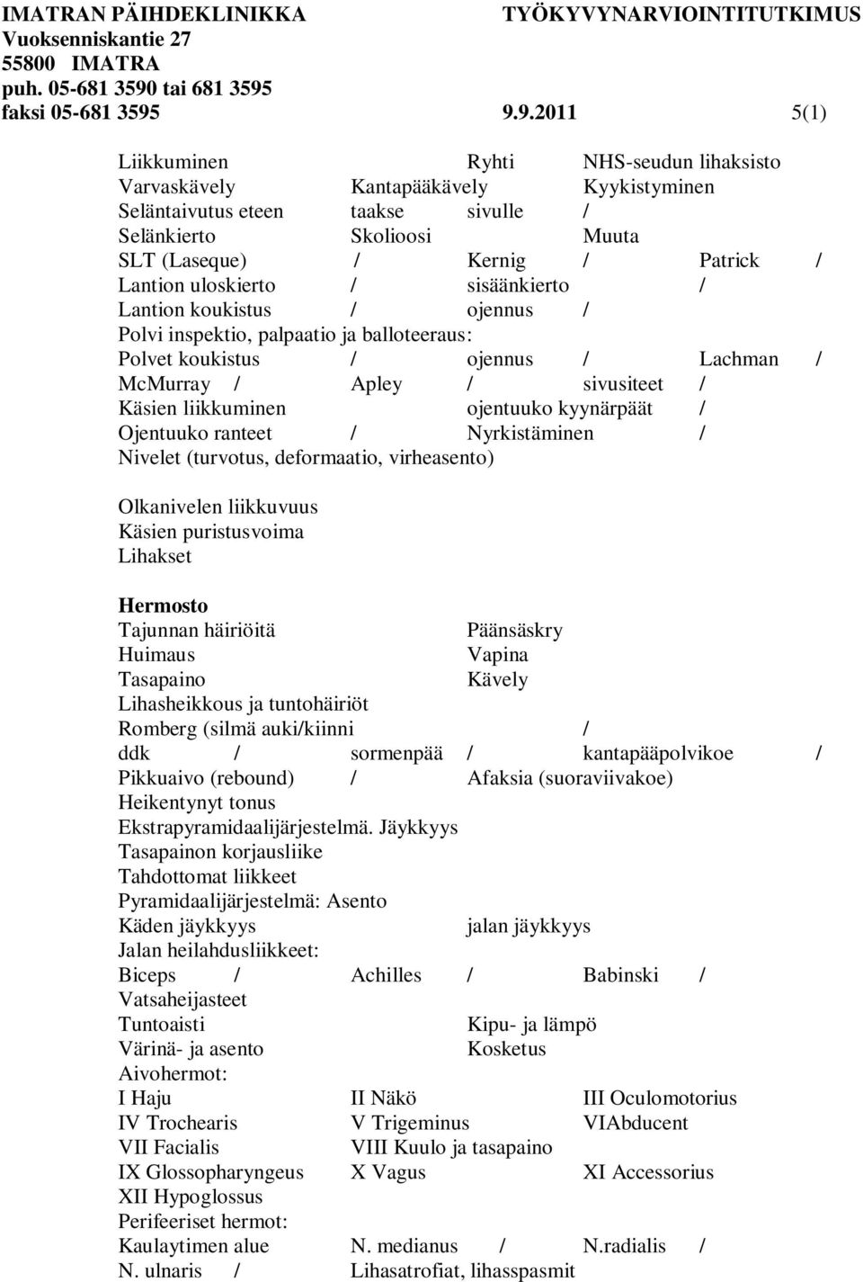 Lantion uloskierto / sisäänkierto / Lantion koukistus / ojennus / Polvi inspektio, palpaatio ja balloteeraus : Polvet koukistus / ojennus / Lachman / McMurray / Apley / sivusiteet / Käsien