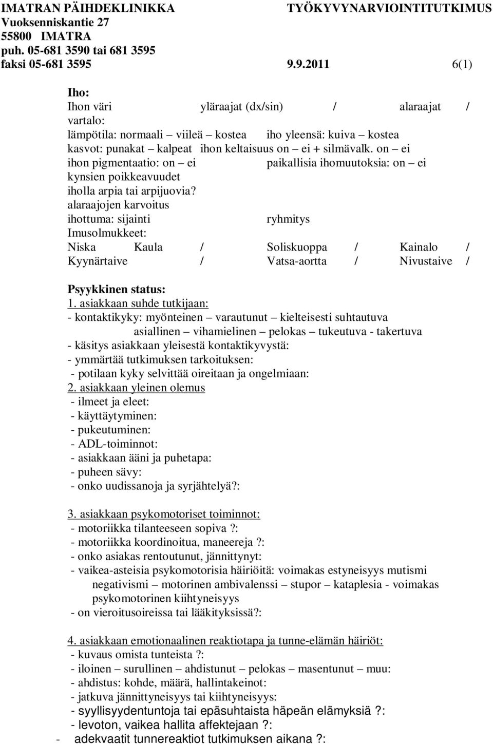 on ei ihon pigmentaatio: on ei paikallisia ihomuutoksia: on ei kynsien poikkeavuudet iholla arpia tai arpijuovia?