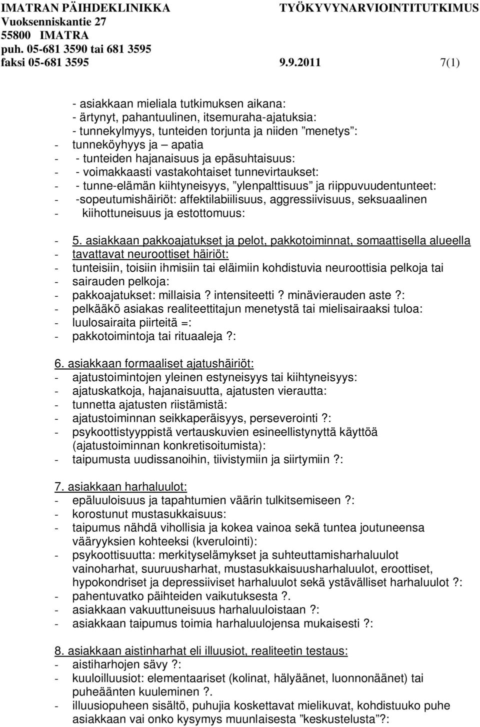 hajanaisuus ja epäsuhtaisuus: - - voimakkaasti vastakohtaiset tunnevirtaukset: - - tunne-elämän kiihtyneisyys, ylenpalttisuus ja riippuvuudentunteet: - -sopeutumishäiriöt: affektilabiilisuus,