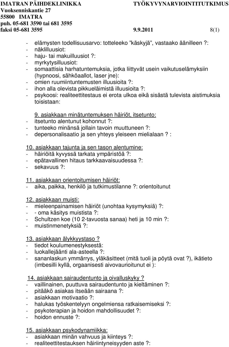 : - ihon alla olevista pikkueläimistä illuusioita?: - psykoosi: realiteettitestaus ei erota ulkoa eikä sisästä tulevista aistimuksia toisistaan: 9.