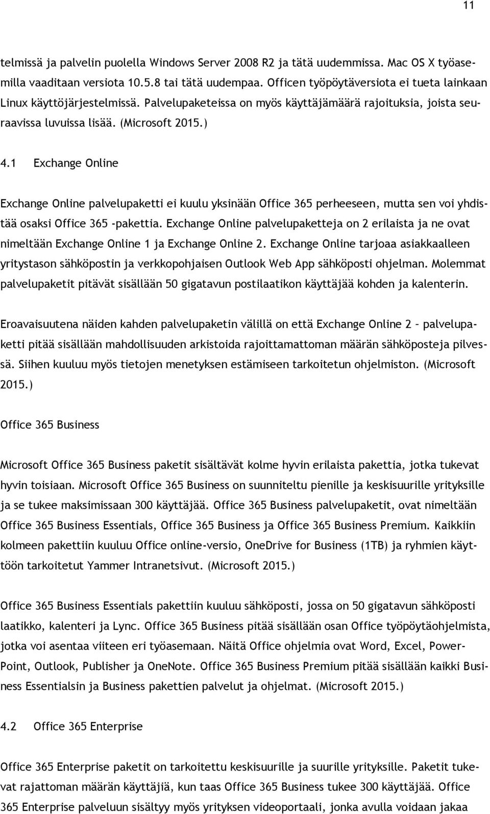 1 Exchange Online Exchange Online palvelupaketti ei kuulu yksinään Office 365 perheeseen, mutta sen voi yhdistää osaksi Office 365 -pakettia.