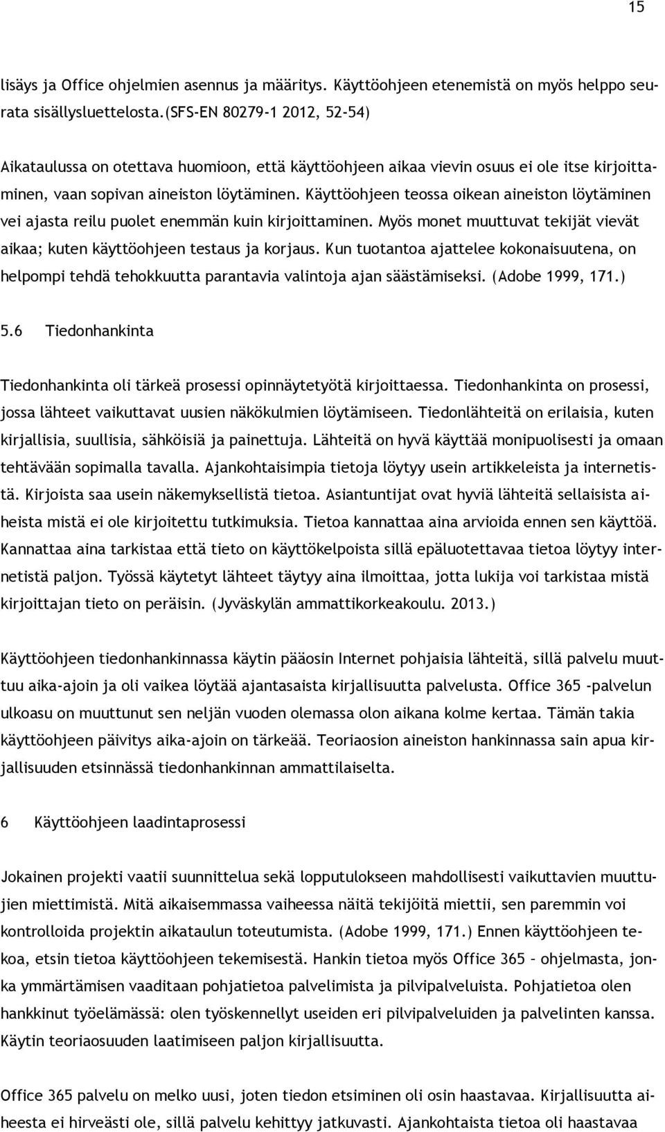 Käyttöohjeen teossa oikean aineiston löytäminen vei ajasta reilu puolet enemmän kuin kirjoittaminen. Myös monet muuttuvat tekijät vievät aikaa; kuten käyttöohjeen testaus ja korjaus.