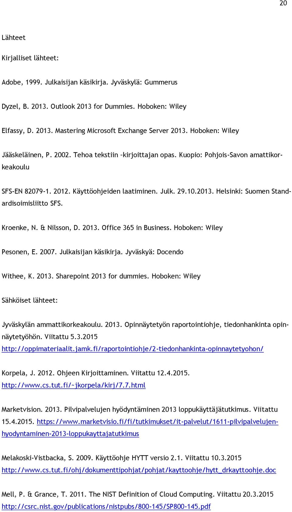 Helsinki: Suomen Standardisoimisliitto SFS. Kroenke, N. & Nilsson, D. 2013. Office 365 in Business. Hoboken: Wiley Pesonen, E. 2007. Julkaisijan käsikirja. Jyväskyä: Docendo Withee, K. 2013. Sharepoint 2013 for dummies.