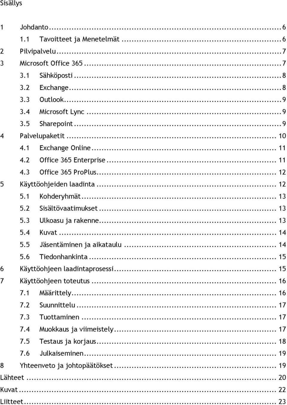 .. 13 5.4 Kuvat... 14 5.5 Jäsentäminen ja aikataulu... 14 5.6 Tiedonhankinta... 15 6 Käyttöohjeen laadintaprosessi... 15 7 Käyttöohjeen toteutus... 16 7.1 Määrittely... 16 7.2 Suunnittelu... 17 7.