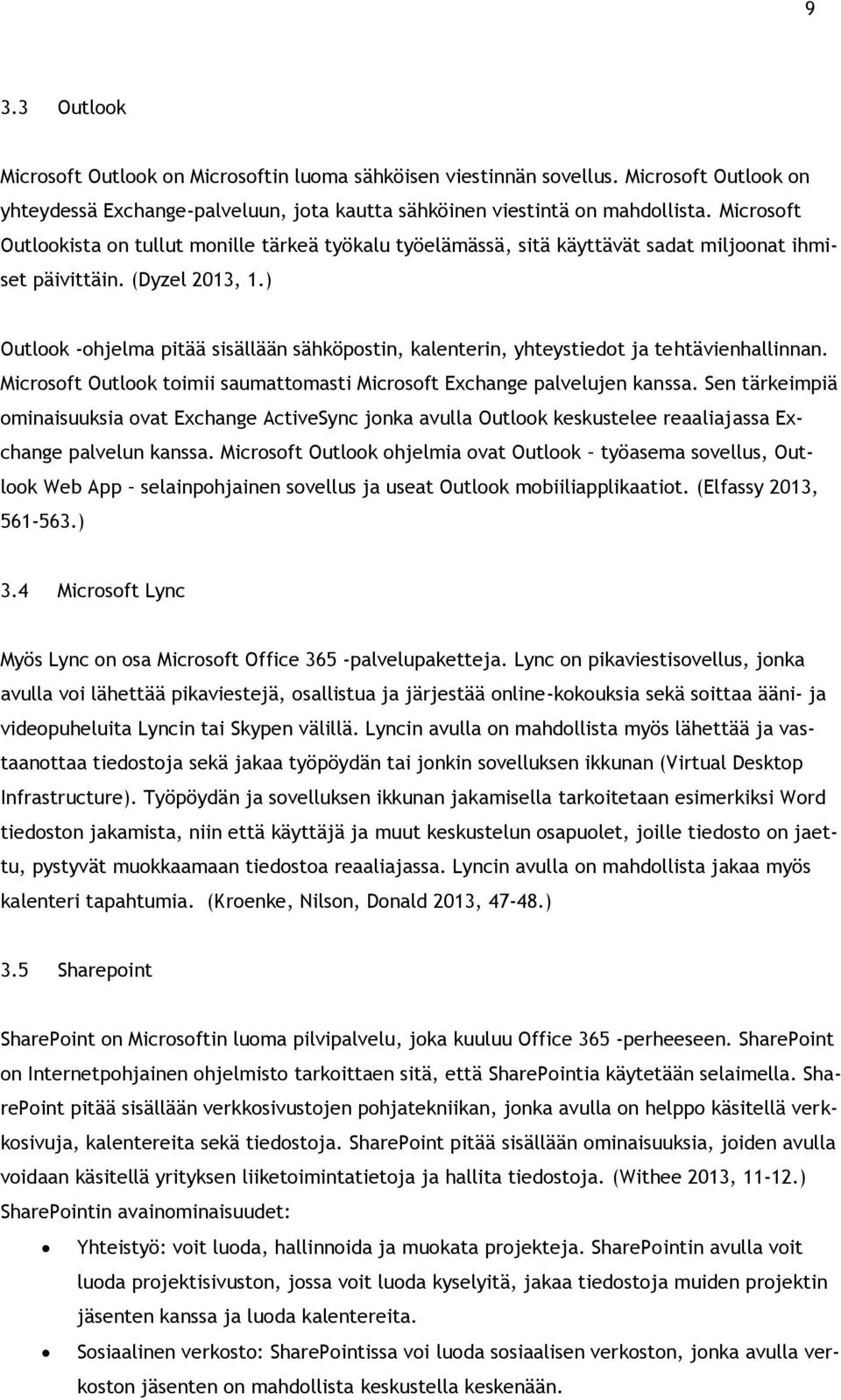 ) Outlook -ohjelma pitää sisällään sähköpostin, kalenterin, yhteystiedot ja tehtävienhallinnan. Microsoft Outlook toimii saumattomasti Microsoft Exchange palvelujen kanssa.