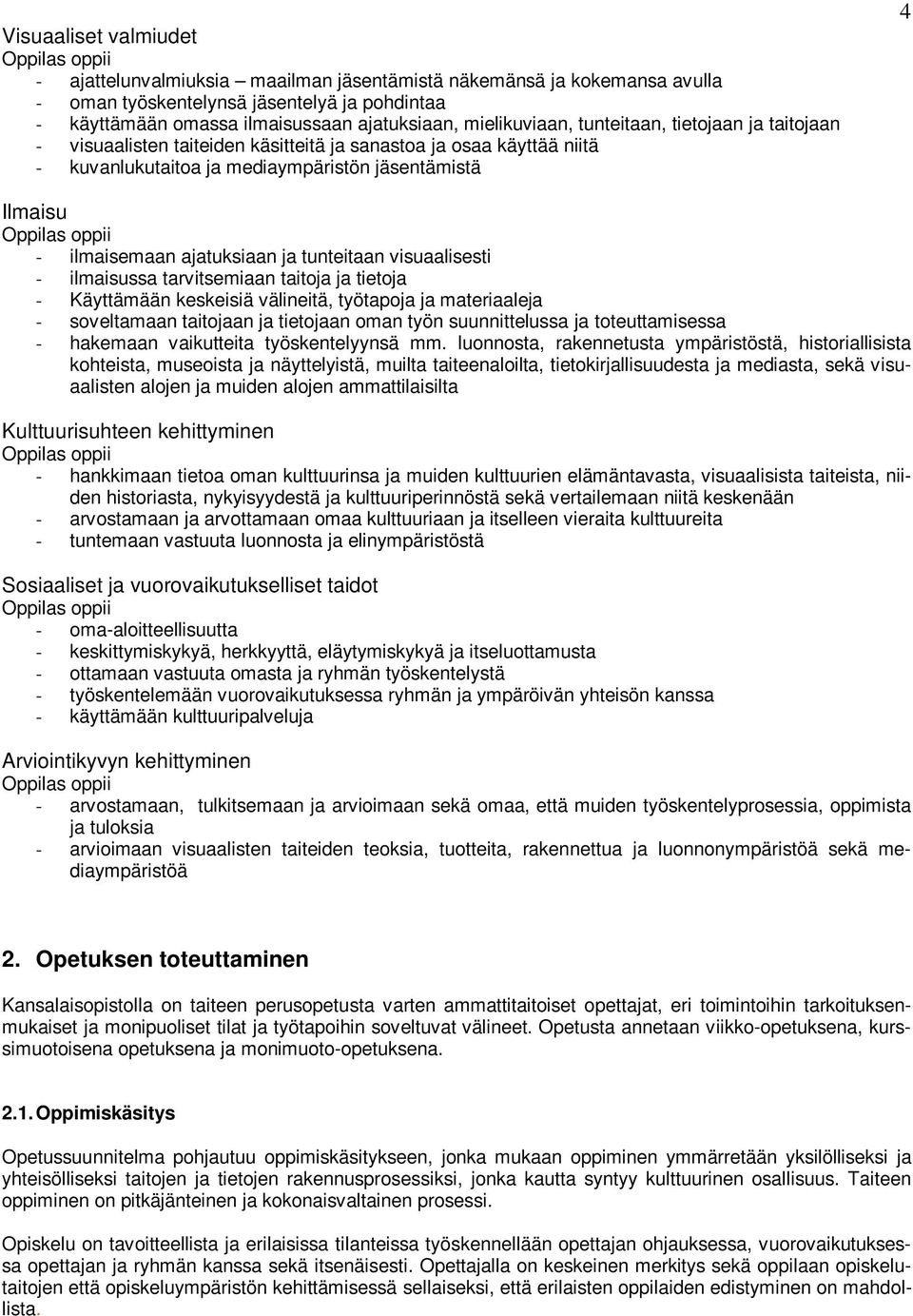 oppii - ilmaisemaan ajatuksiaan ja tunteitaan visuaalisesti - ilmaisussa tarvitsemiaan taitoja ja tietoja - Käyttämään keskeisiä välineitä, työtapoja ja materiaaleja - soveltamaan taitojaan ja