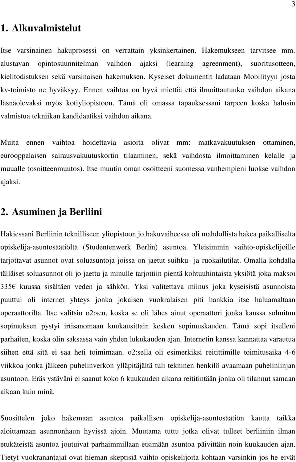 Ennen vaihtoa on hyvä miettiä että ilmoittautuuko vaihdon aikana läsnäolevaksi myös kotiyliopistoon.