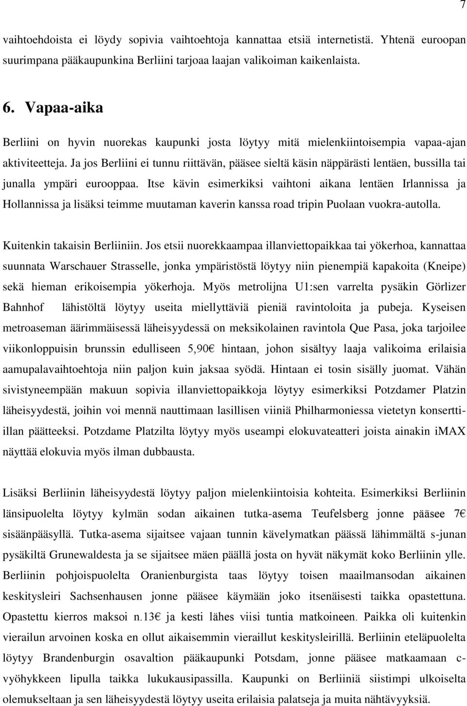 Ja jos Berliini ei tunnu riittävän, pääsee sieltä käsin näppärästi lentäen, bussilla tai junalla ympäri eurooppaa.