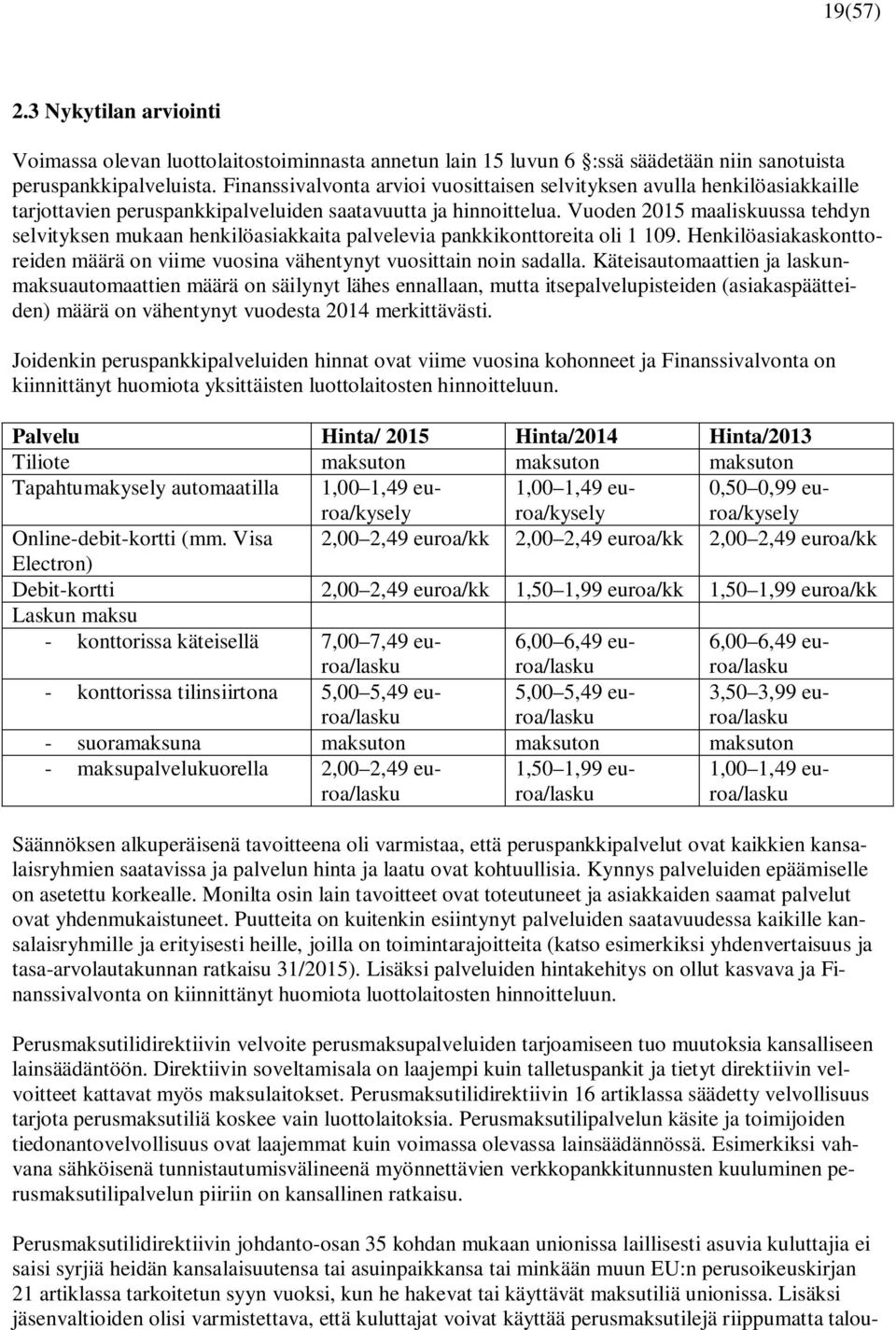 Vuoden 2015 maaliskuussa tehdyn selvityksen mukaan henkilöasiakkaita palvelevia pankkikonttoreita oli 1 109. Henkilöasiakaskonttoreiden määrä on viime vuosina vähentynyt vuosittain noin sadalla.