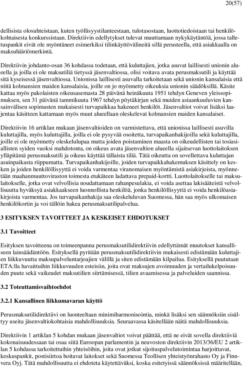 Direktiivin johdanto-osan 36 kohdassa todetaan, että kuluttajien, jotka asuvat laillisesti unionin alueella ja joilla ei ole maksutiliä tietyssä jäsenvaltiossa, olisi voitava avata perusmaksutili ja