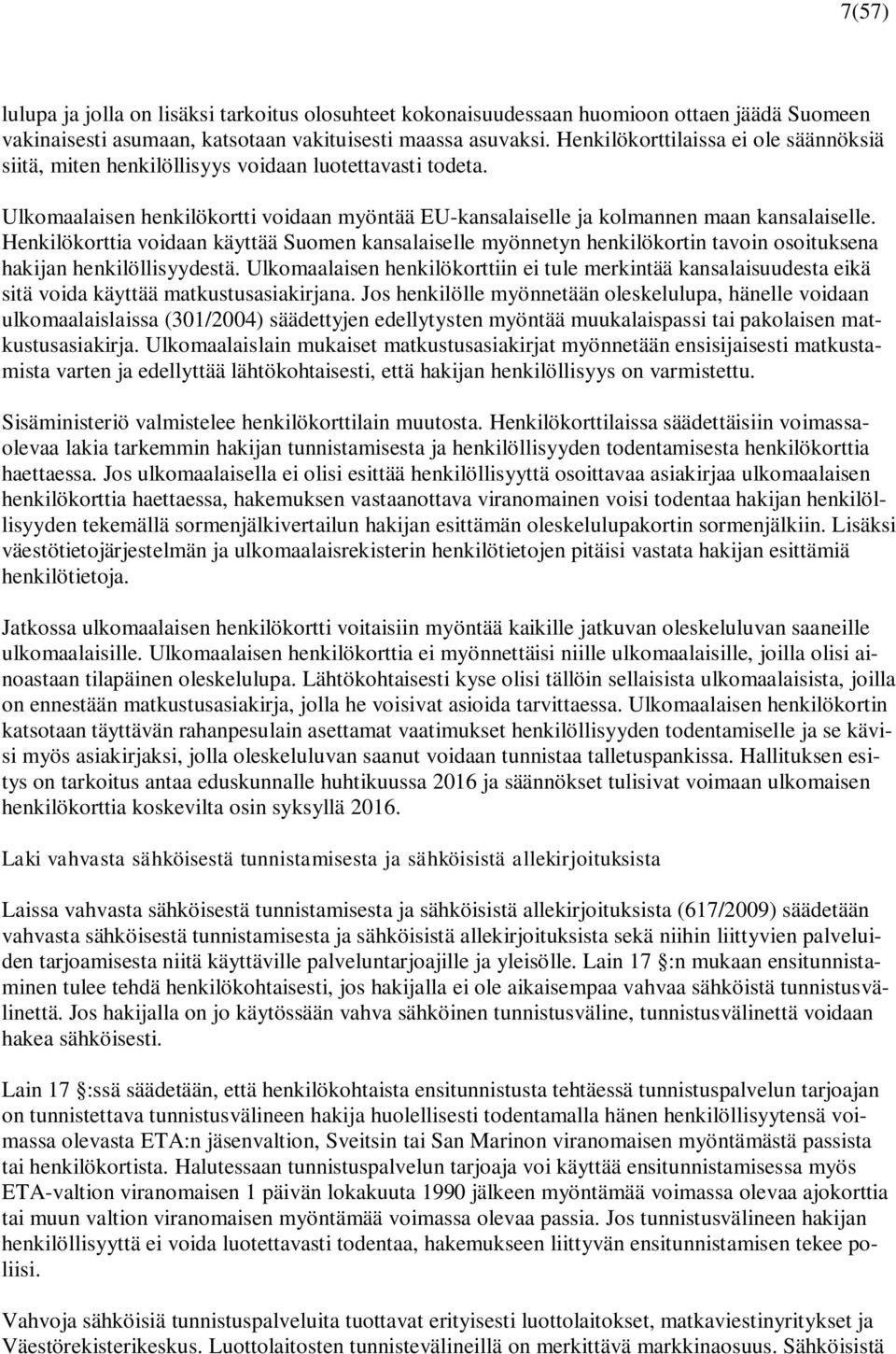 Henkilökorttia voidaan käyttää Suomen kansalaiselle myönnetyn henkilökortin tavoin osoituksena hakijan henkilöllisyydestä.