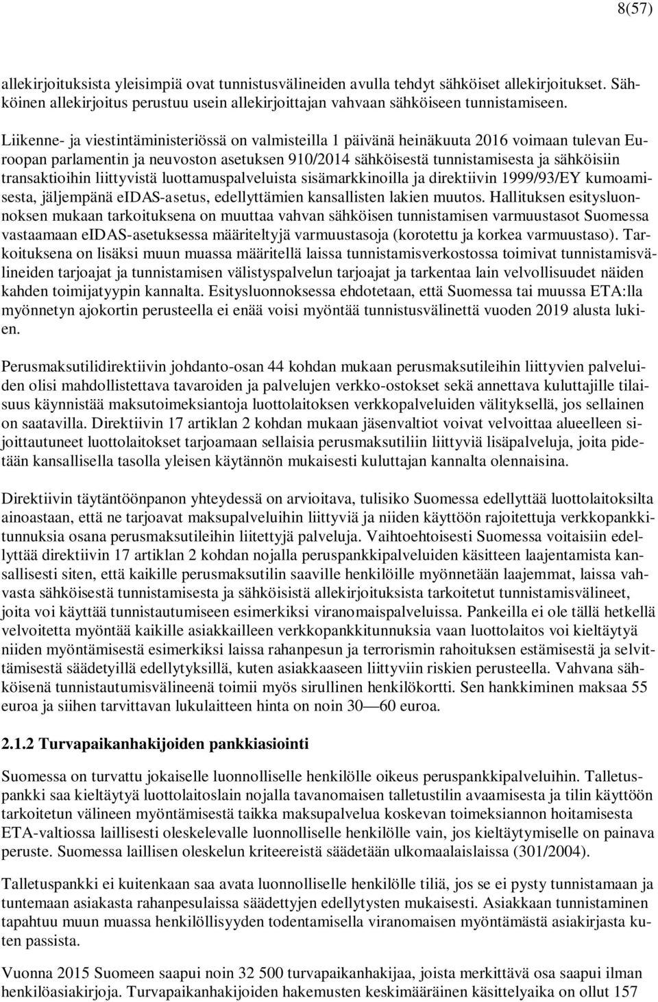 transaktioihin liittyvistä luottamuspalveluista sisämarkkinoilla ja direktiivin 1999/93/EY kumoamisesta, jäljempänä eidas-asetus, edellyttämien kansallisten lakien muutos.