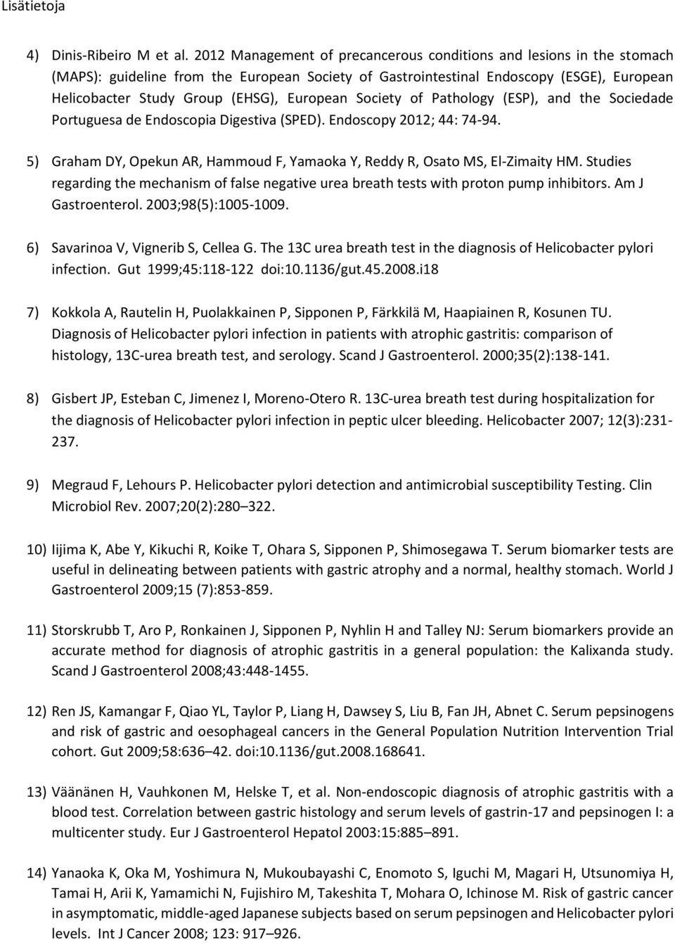 Pathlgy (ESP), and the Sciedade Prtuguesa de Endscpia Digestiva (SPED). Endscpy 2012; 44: 74-94. 5) Graham DY, Opekun AR, Hammud F, Yamaka Y, Reddy R, Osat MS, El-Zimaity HM.