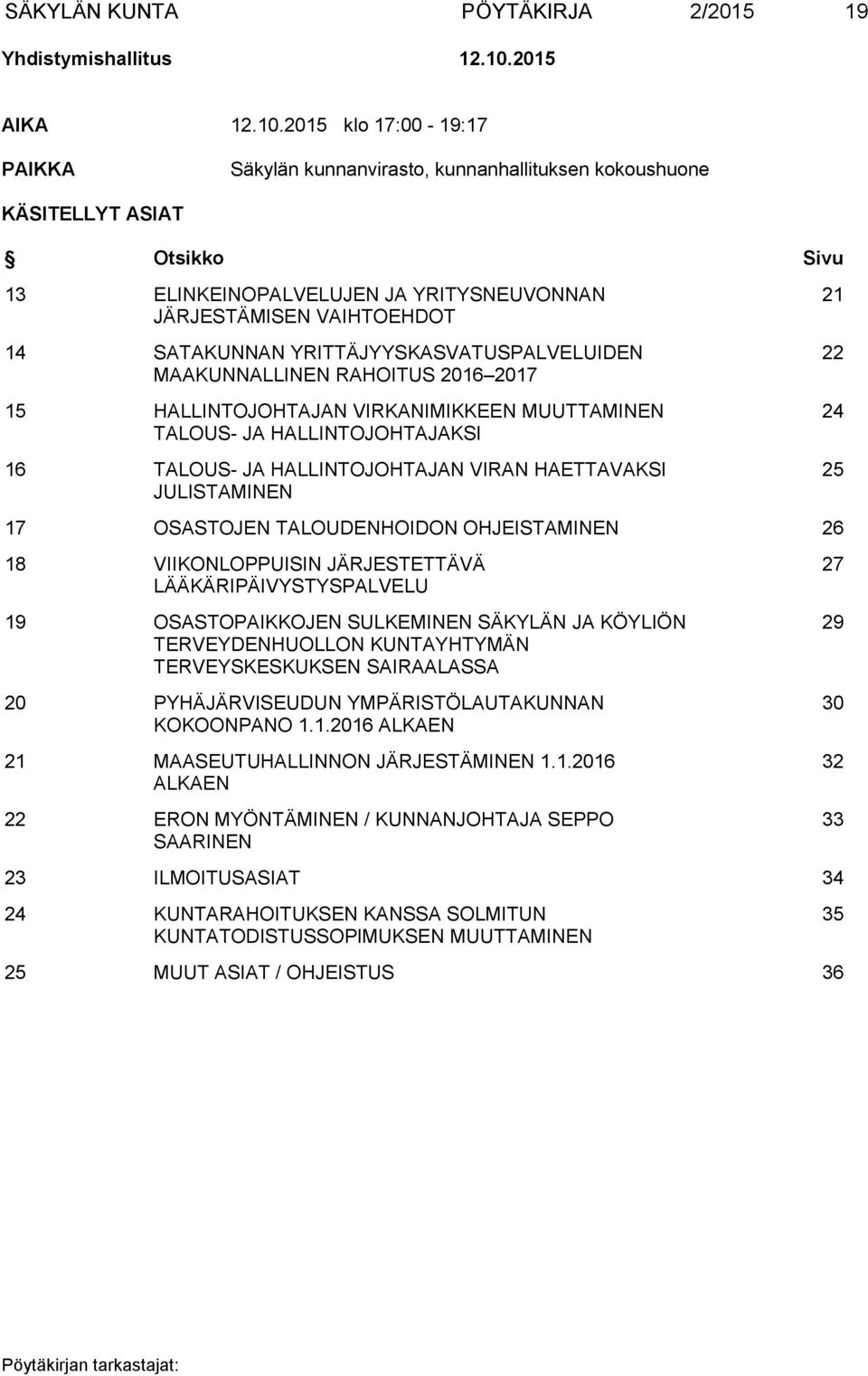 2015 klo 17:00-19:17 PAIKKA Säkylän kunnanvirasto, kunnanhallituksen kokoushuone KÄSITELLYT ASIAT Otsikko Sivu 13 ELINKEINOPALVELUJEN JA YRITYSNEUVONNAN JÄRJESTÄMISEN VAIHTOEHDOT 14 SATAKUNNAN