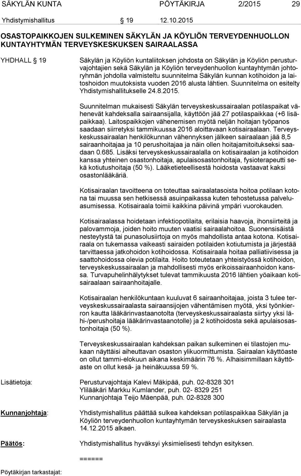 perusturvajohtajien sekä Säkylän ja Köyliön terveydenhuollon kuntayhtymän johtoryhmän johdolla valmisteltu suunnitelma Säkylän kunnan kotihoidon ja laitoshoidon muutoksista vuoden 2016 alusta lähtien.
