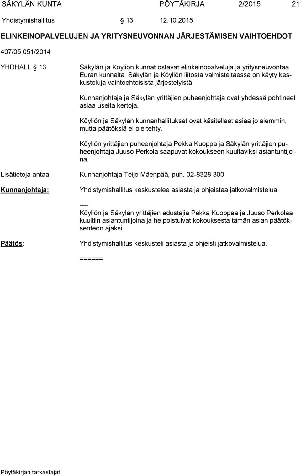 Säkylän ja Köyliön liitosta valmisteltaessa on käyty keskusteluja vaihtoehtoisista järjestelyistä. Kunnanjohtaja ja Säkylän yrittäjien puheenjohtaja ovat yhdessä pohtineet asiaa useita kertoja.