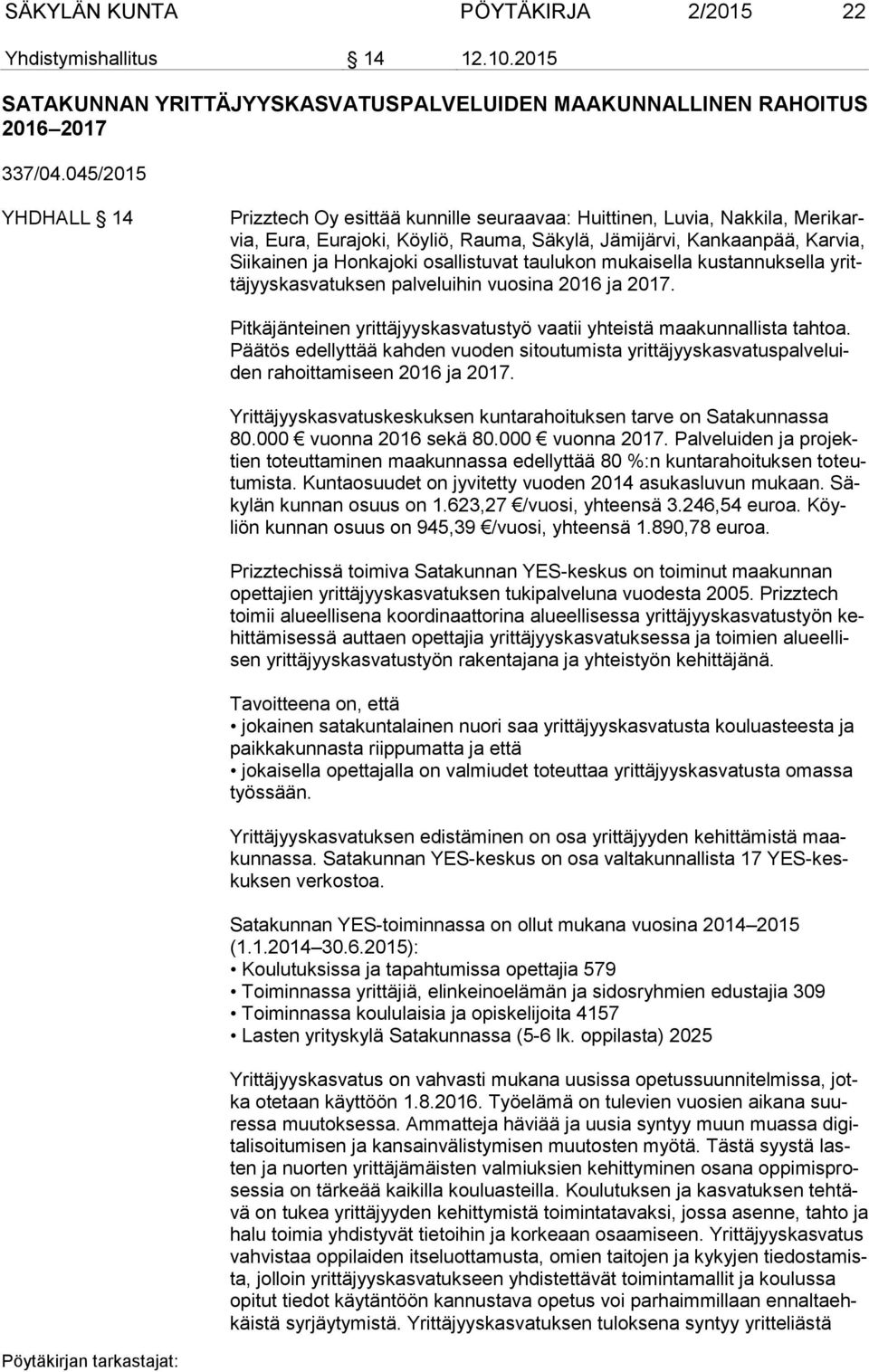 osallistuvat taulukon mukaisella kustannuksella yrittäjyyskasvatuksen palveluihin vuosina 2016 ja 2017. Pitkäjänteinen yrittäjyyskasvatustyö vaatii yhteistä maakunnallista tahtoa.