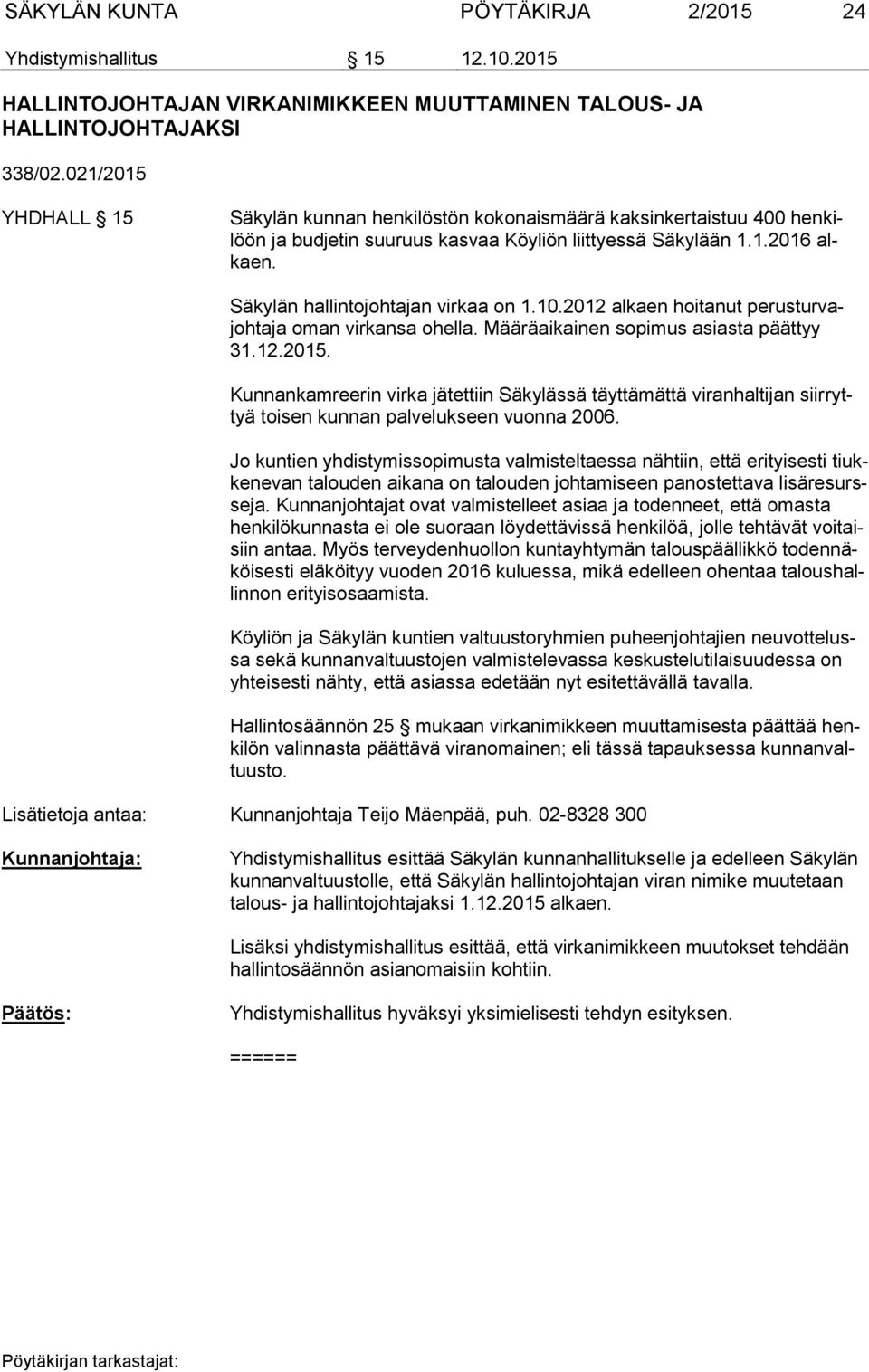 Säkylän hallintojohtajan virkaa on 1.10.2012 alkaen hoitanut perusturvajohtaja oman virkansa ohella. Määräaikainen sopimus asiasta päättyy 31.12.2015.