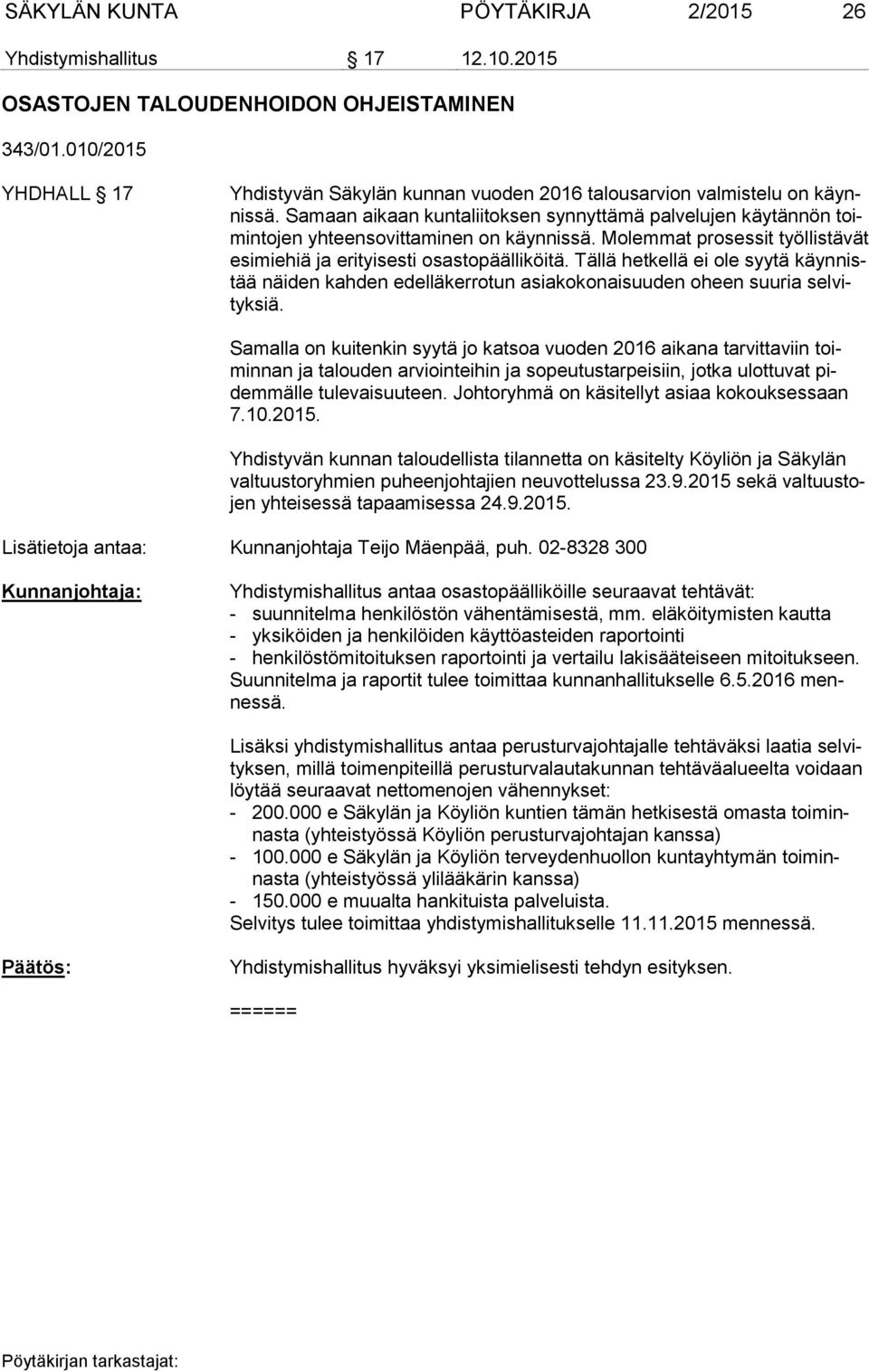 Samaan aikaan kuntaliitoksen synnyttämä palvelujen käytännön toimintojen yhteensovittaminen on käynnissä. Molemmat prosessit työllistävät esimiehiä ja erityisesti osastopäälliköitä.