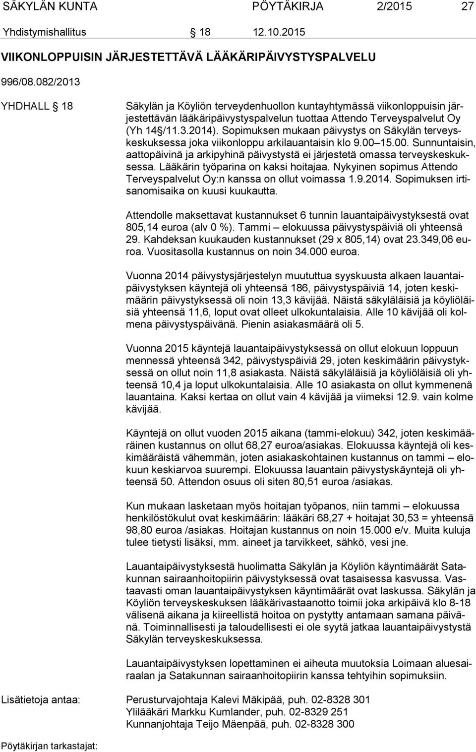 Sopimuksen mukaan päivystys on Säkylän terveyskeskuksessa joka viikonloppu arkilauantaisin klo 9.00 15.00. Sunnuntaisin, aattopäivinä ja arkipyhinä päivystystä ei järjestetä omassa terveyskeskuksessa.