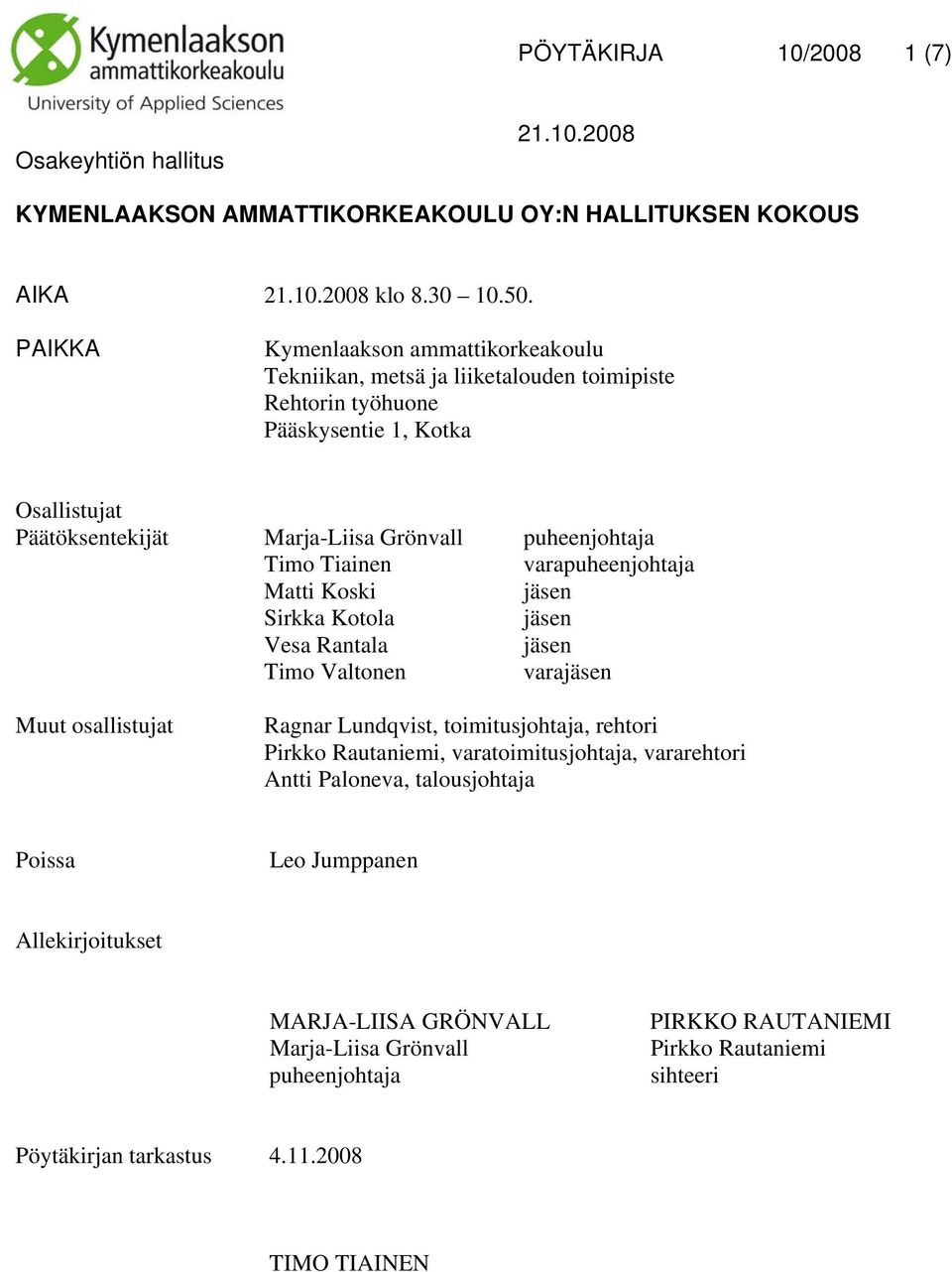 puheenjohtaja Timo Tiainen varapuheenjohtaja Matti Koski jäsen Sirkka Kotola jäsen Vesa Rantala jäsen Timo Valtonen varajäsen Muut osallistujat Ragnar Lundqvist, toimitusjohtaja,