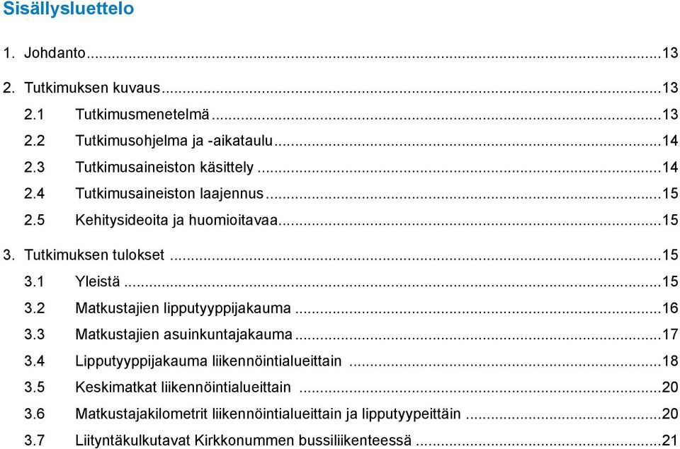 ..15 3.2 Matkustajien lipputyyppijakauma...16 3.3 Matkustajien asuinkuntajakauma...17 3.4 Lipputyyppijakauma liikennöintialueittain...18 3.