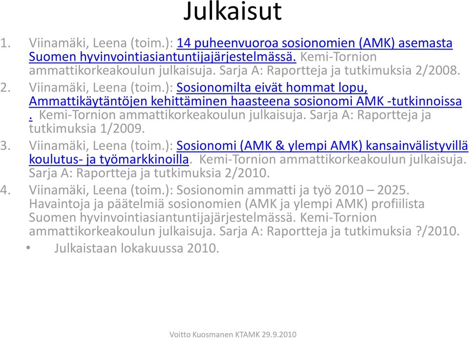 Kemi-Tornion ammattikorkeakoulun julkaisuja. Sarja A: Raportteja ja tutkimuksia 1/2009. 3. Viinamäki, Leena (toim.): Sosionomi (AMK & ylempi AMK) kansainvälistyvillä koulutus- ja työmarkkinoilla.