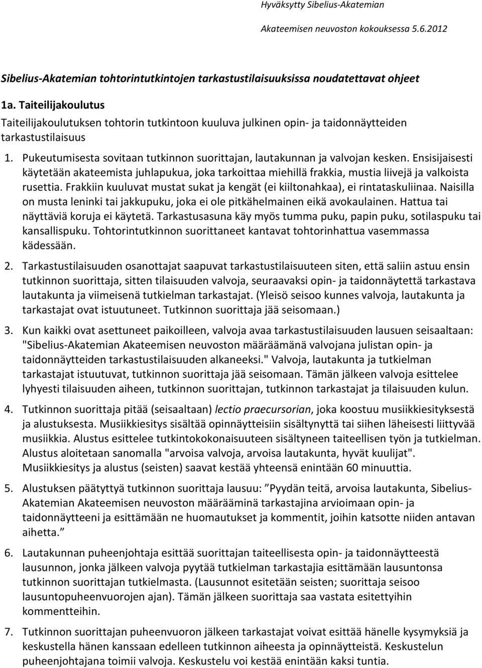 Pukeutumisesta sovitaan tutkinnon suorittajan, lautakunnan ja valvojan kesken. Ensisijaisesti käytetään akateemista juhlapukua, joka tarkoittaa miehillä frakkia, mustia liivejä ja valkoista rusettia.