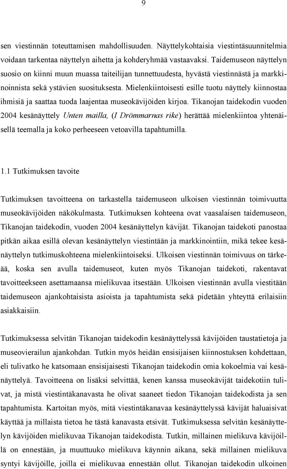 Mielenkiintoisesti esille tuotu näyttely kiinnostaa ihmisiä ja saattaa tuoda laajentaa museokävijöiden kirjoa.