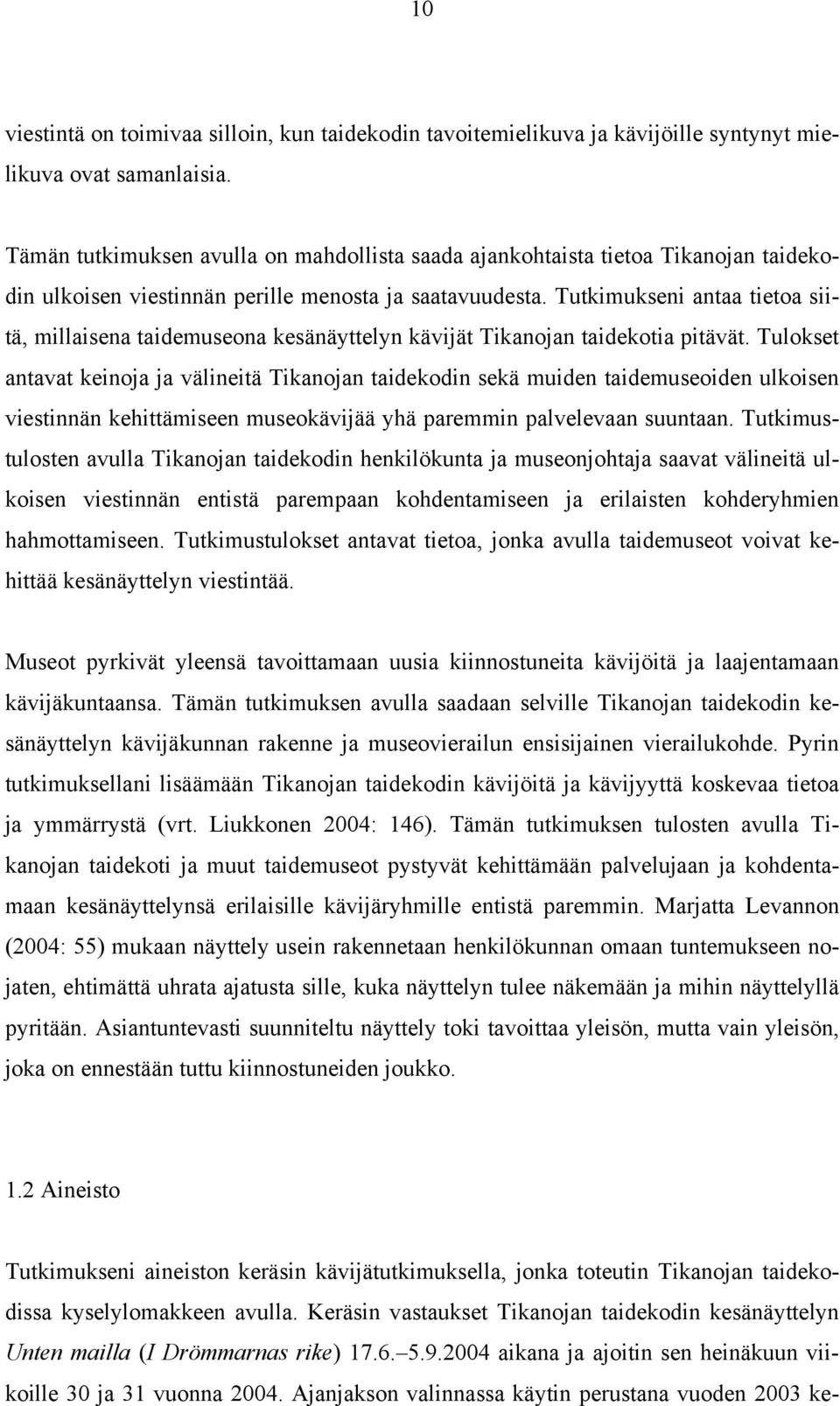 Tutkimukseni antaa tietoa siitä, millaisena taidemuseona kesänäyttelyn kävijät Tikanojan taidekotia pitävät.