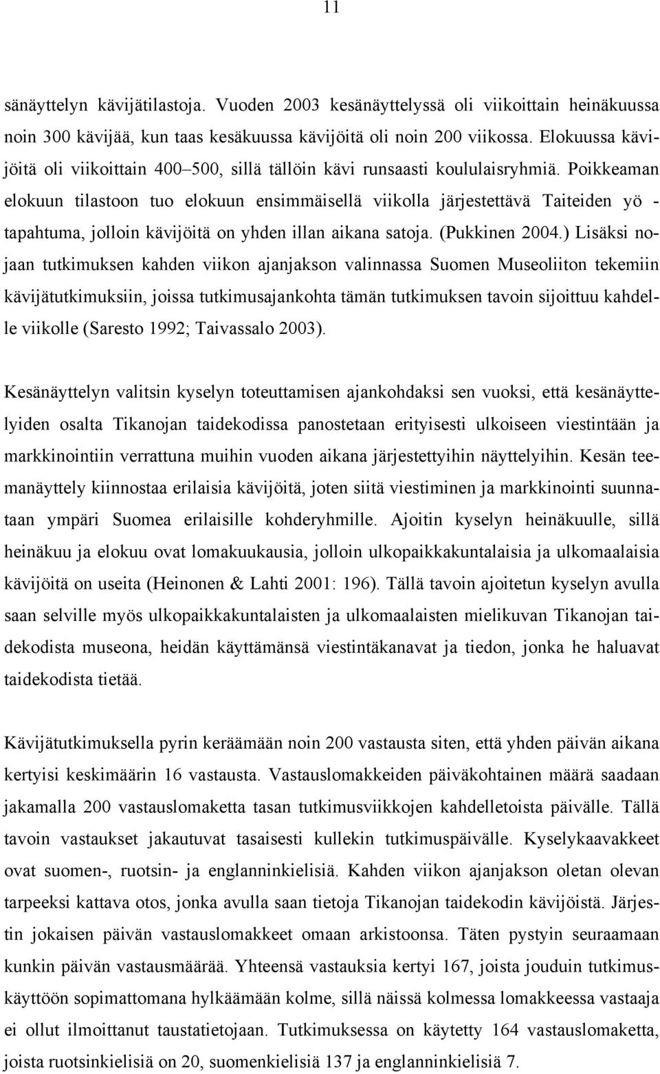 Poikkeaman elokuun tilastoon tuo elokuun ensimmäisellä viikolla järjestettävä Taiteiden yö - tapahtuma, jolloin kävijöitä on yhden illan aikana satoja. (Pukkinen 2004.