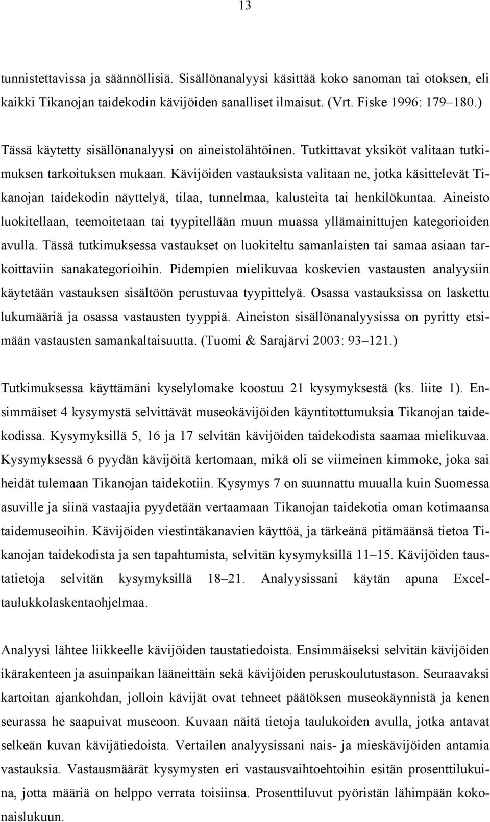 Kävijöiden vastauksista valitaan ne, jotka käsittelevät Tikanojan taidekodin näyttelyä, tilaa, tunnelmaa, kalusteita tai henkilökuntaa.