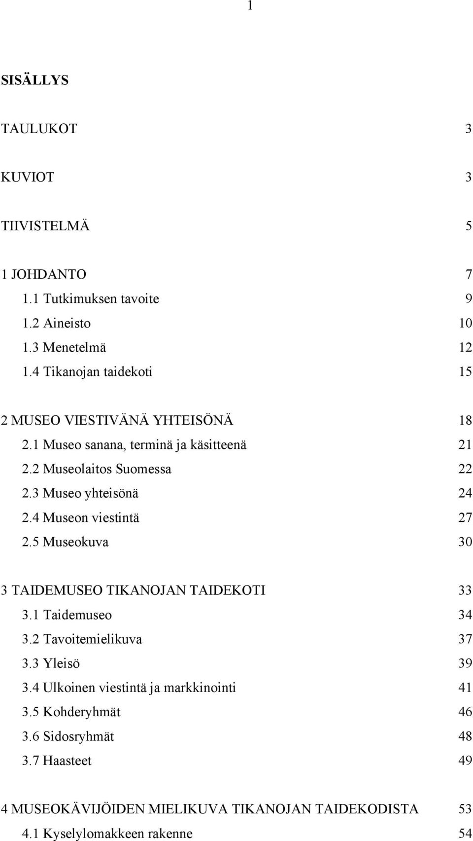 3 Museo yhteisönä 24 2.4 Museon viestintä 27 2.5 Museokuva 30 3 TAIDEMUSEO TIKANOJAN TAIDEKOTI 33 3.1 Taidemuseo 34 3.2 Tavoitemielikuva 37 3.