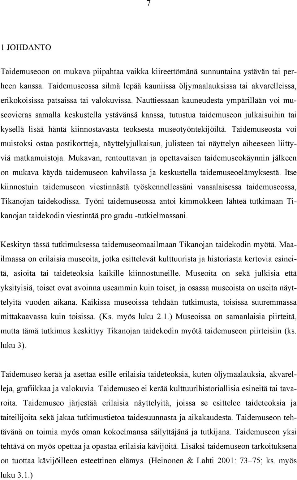 Nauttiessaan kauneudesta ympärillään voi museovieras samalla keskustella ystävänsä kanssa, tutustua taidemuseon julkaisuihin tai kysellä lisää häntä kiinnostavasta teoksesta museotyöntekijöiltä.